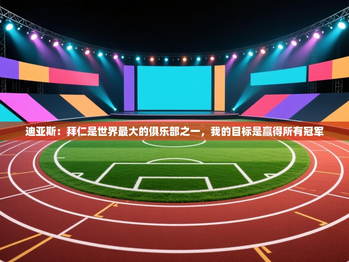 迪亚斯:拜仁是世界最大的俱乐部之一,我的目标是赢得所有冠军 第2张