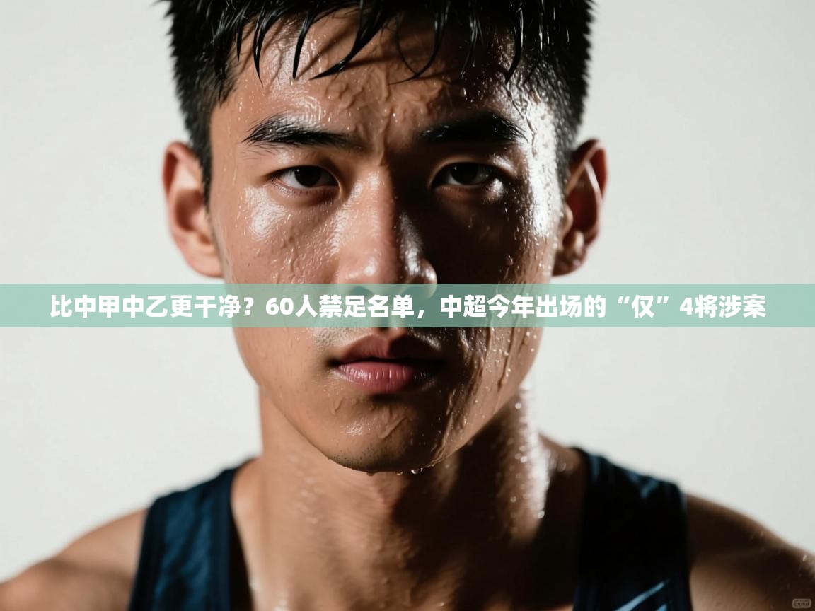 比中甲中乙更干净？60人禁足名单，中超今年出场的“仅”4将涉案  第1张