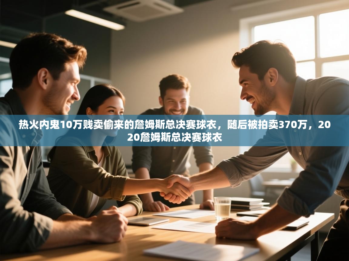 热火内鬼10万贱卖偷来的詹姆斯总决赛球衣，随后被拍卖370万，2020詹姆斯总决赛球衣  第1张