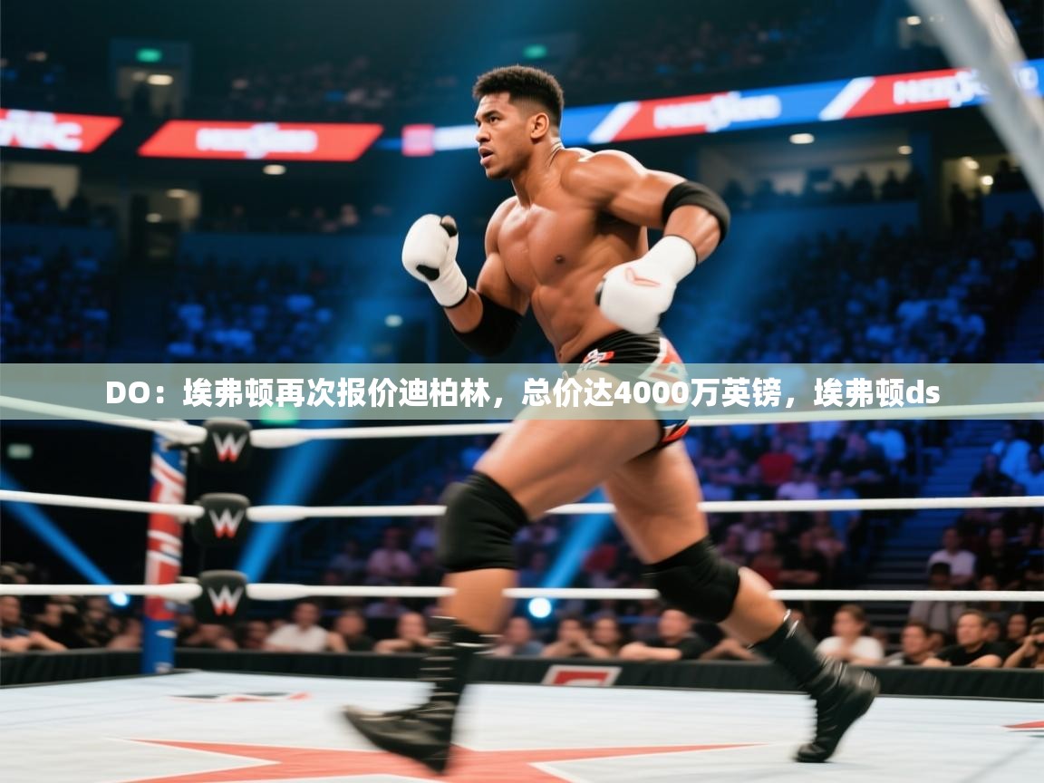 DO：埃弗顿再次报价迪柏林，总价达4000万英镑，埃弗顿ds  第2张