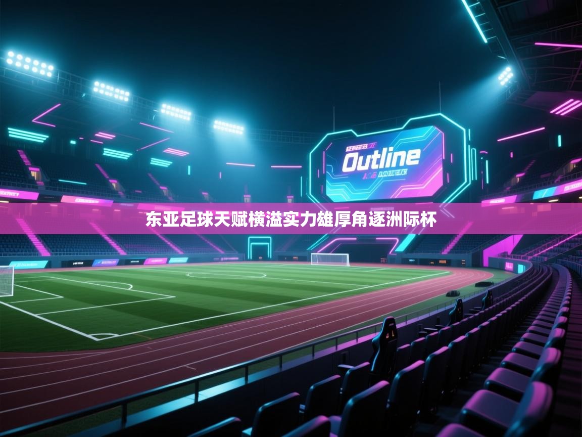 东亚足球天赋横溢实力雄厚角逐洲际杯  第1张