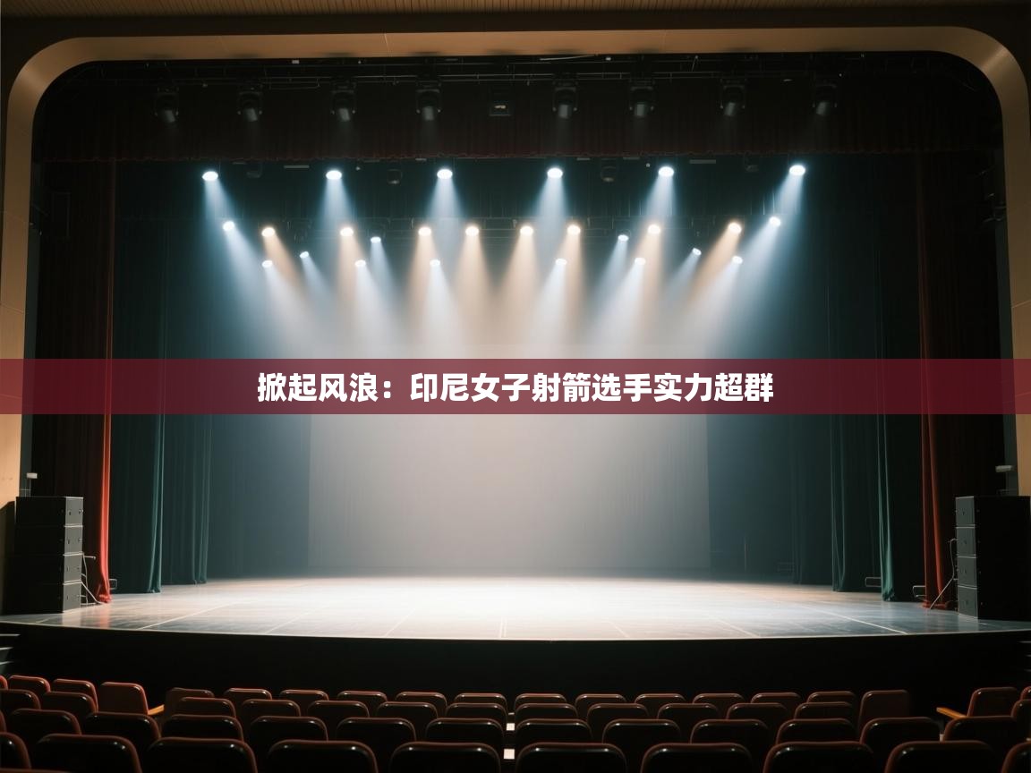 掀起风浪:印尼女子射箭选手实力超群 第2张