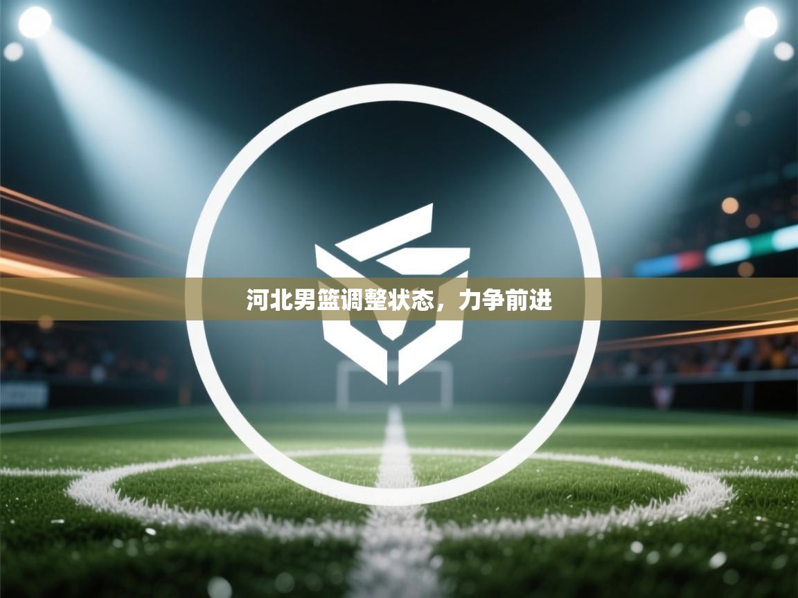 河北男篮调整状态,力争前进 第2张